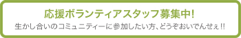 応援ボランティアスタッフ募集中！　生かし合いのコミュニティーに参加したい方、どうぞおいでんせぇ!!